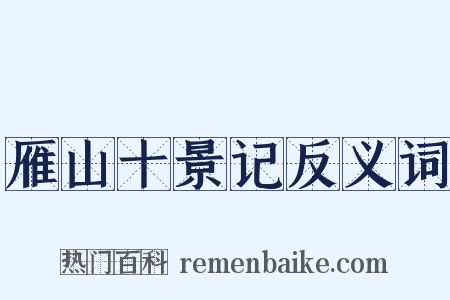 雁山十景记反义词是什么意思的图片